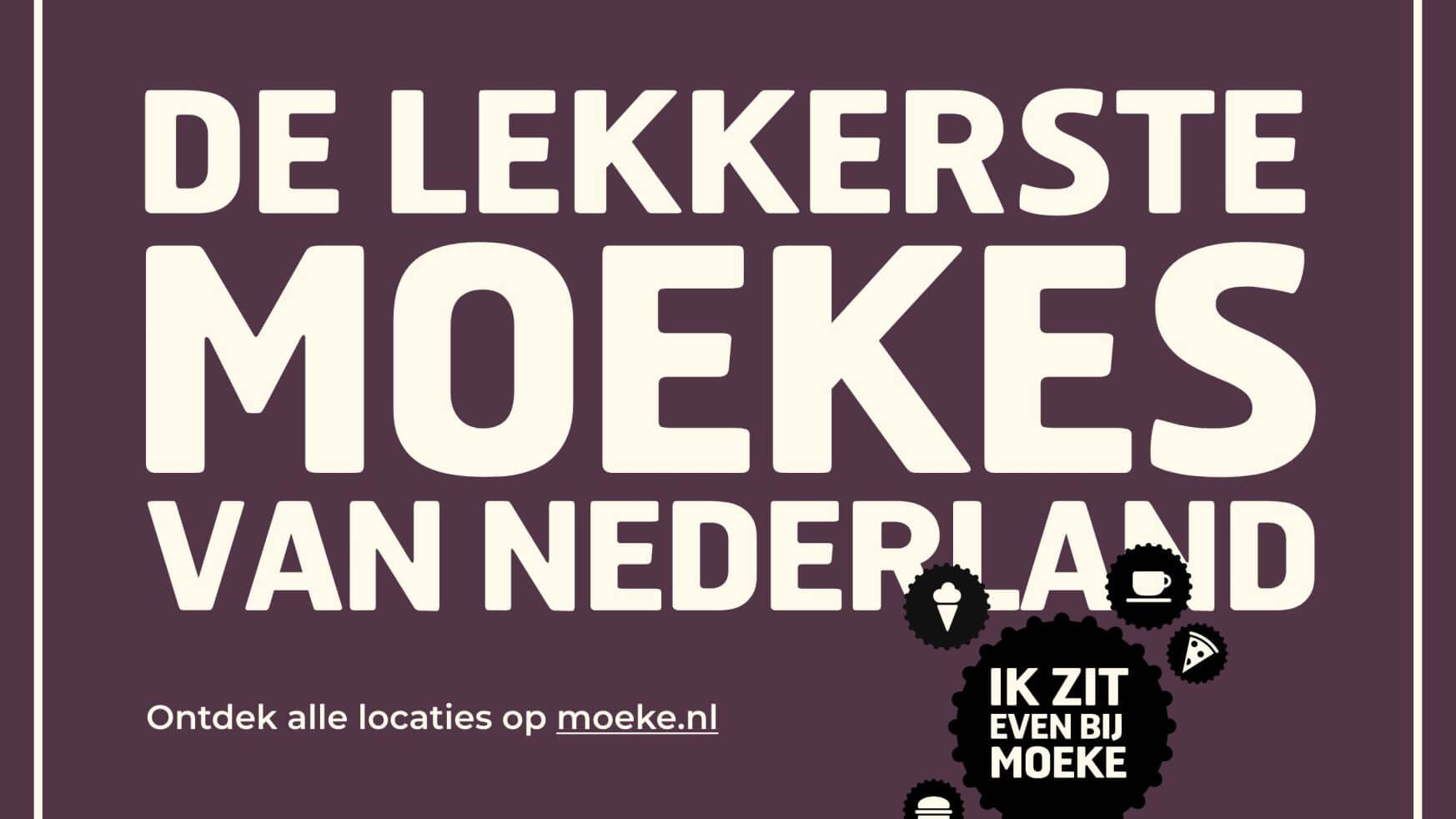 Tekstbeeld in het Nederlands: De lekkerste Moekes. Vind locaties op moeke.nl.